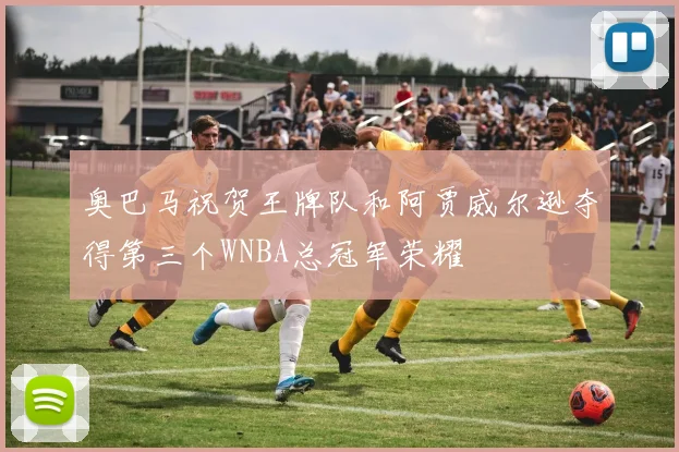奥巴马祝贺王牌队和阿贾威尔逊夺得第三个WNBA总冠军荣耀