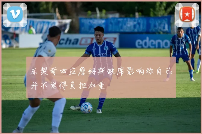 东契奇回应詹姆斯缺席影响称自己并不觉得负担加重