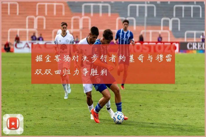 掘金客场对决步行者约基奇与穆雷双双回归力争胜利