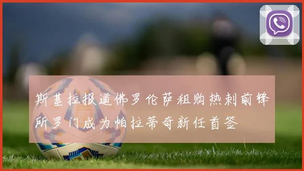 斯基拉报道佛罗伦萨租购热刺前锋所罗门成为帕拉蒂奇新任首签