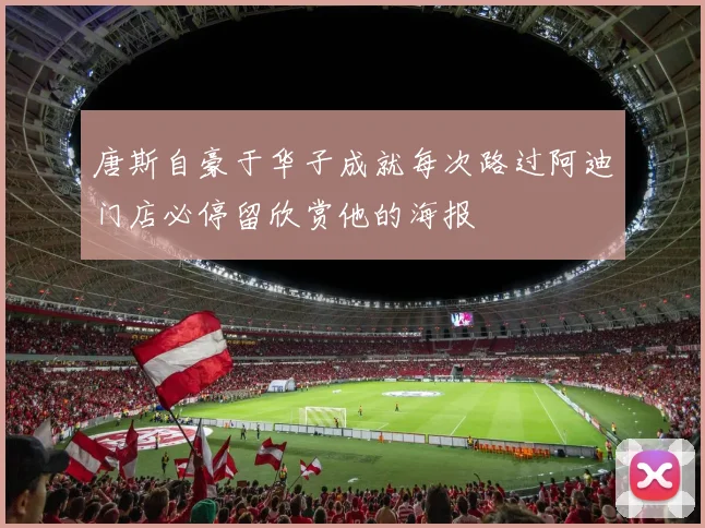 唐斯自豪于华子成就每次路过阿迪门店必停留欣赏他的海报